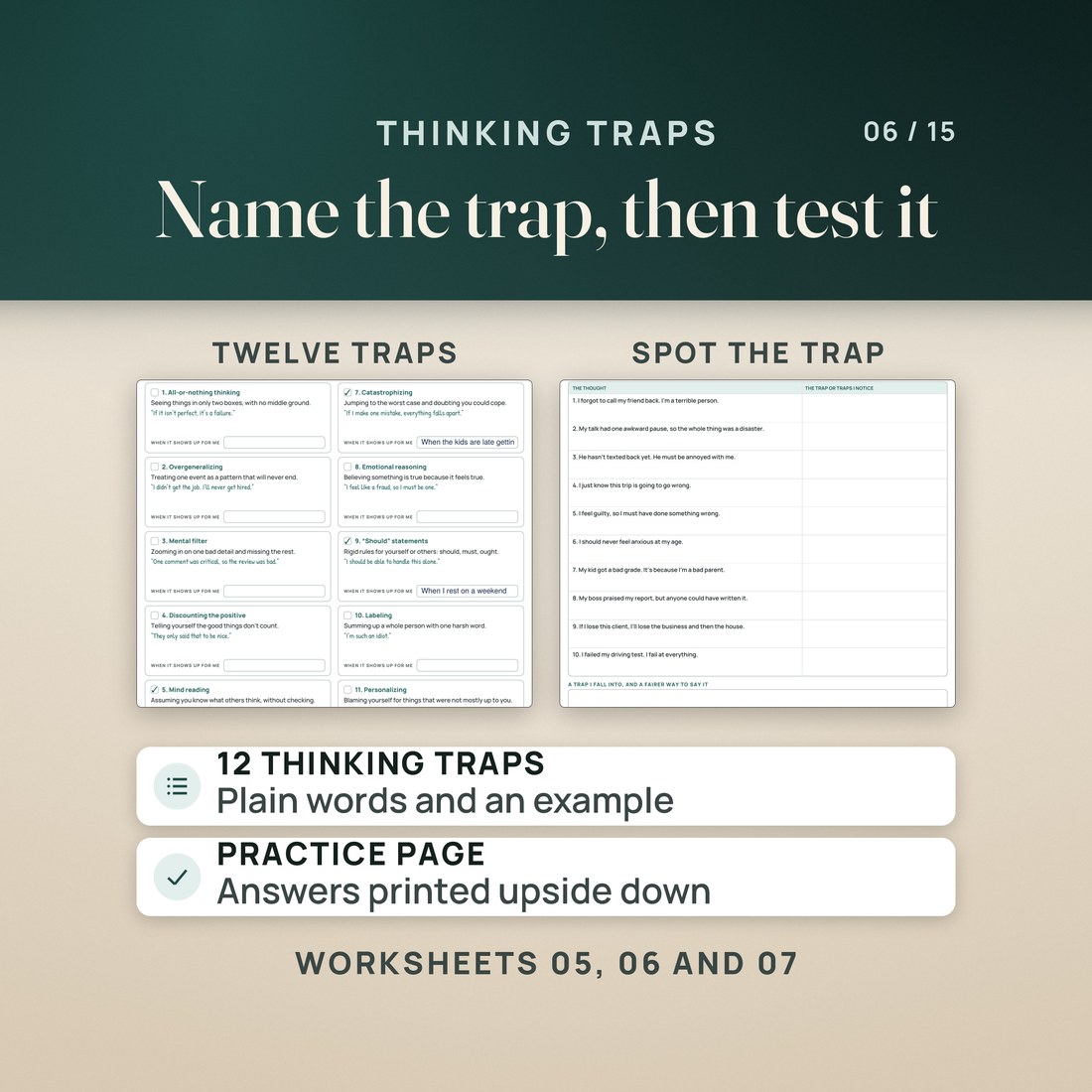 Common Thinking Traps and Spot the Thinking Trap: 12 thinking traps in plain words, each with an example, and a practice page of 10 thoughts with the answers printed upside down. Worksheets 05, 06 and 07.